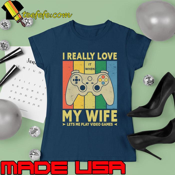 I Really Love It When My Wife Lets Me Play Video Games Vintage T-Shirt Ladies tee I Really Love It When My Wife Lets Me Play Video Games Vintage T-Shirt Ladies tee