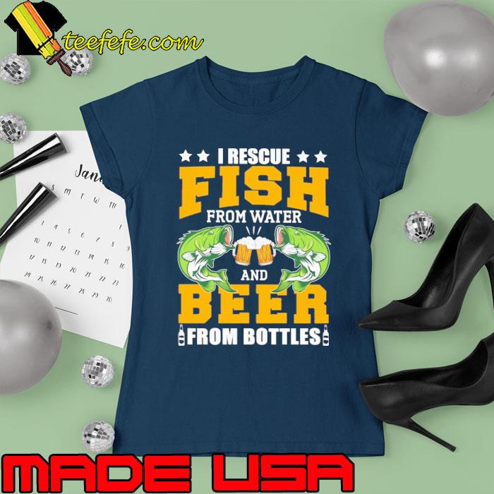 I Rescue Fish From Water And Beer From Bottles Fishing s Ladies tee I Rescue Fish From Water And Beer From Bottles Fishing s Ladies tee