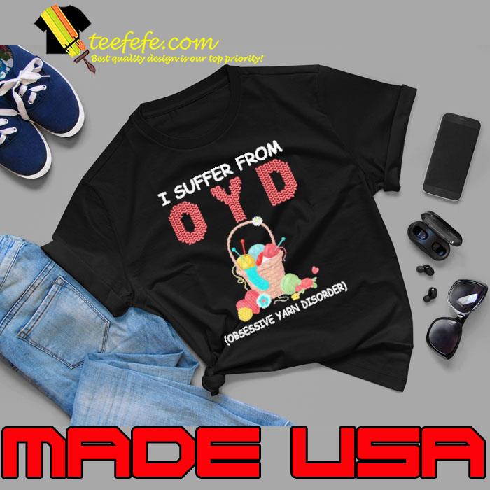 I suffer from oyd obsessive yarn disorder shirt