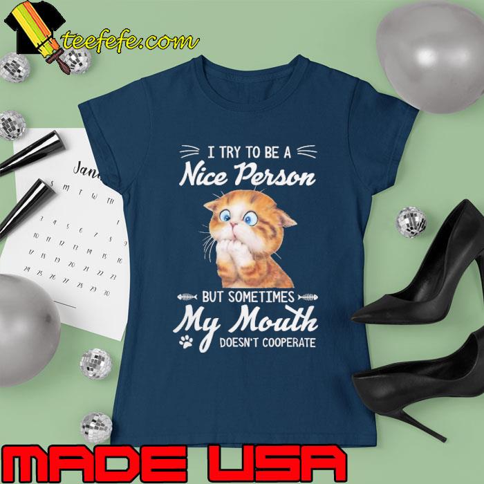 I try to be a nice person but sometimes my mouth cat s Ladies tee I try to be a nice person but sometimes my mouth cat s Ladies tee