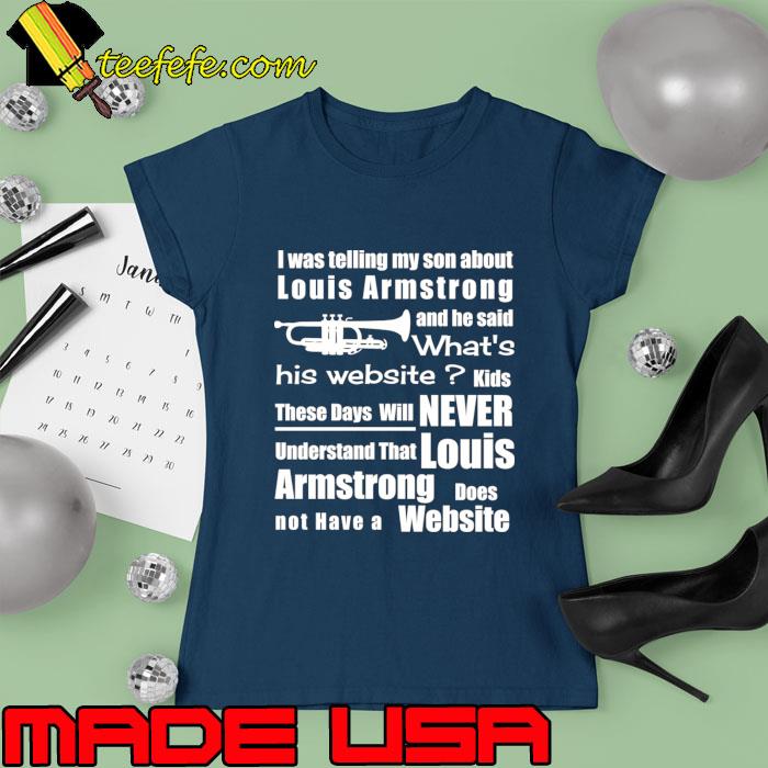 I was telling my son about Louis Armstrong and he said what's his website T-Shirt Ladies tee I was telling my son about Louis Armstrong and he said what's his website T-Shirt Ladies tee