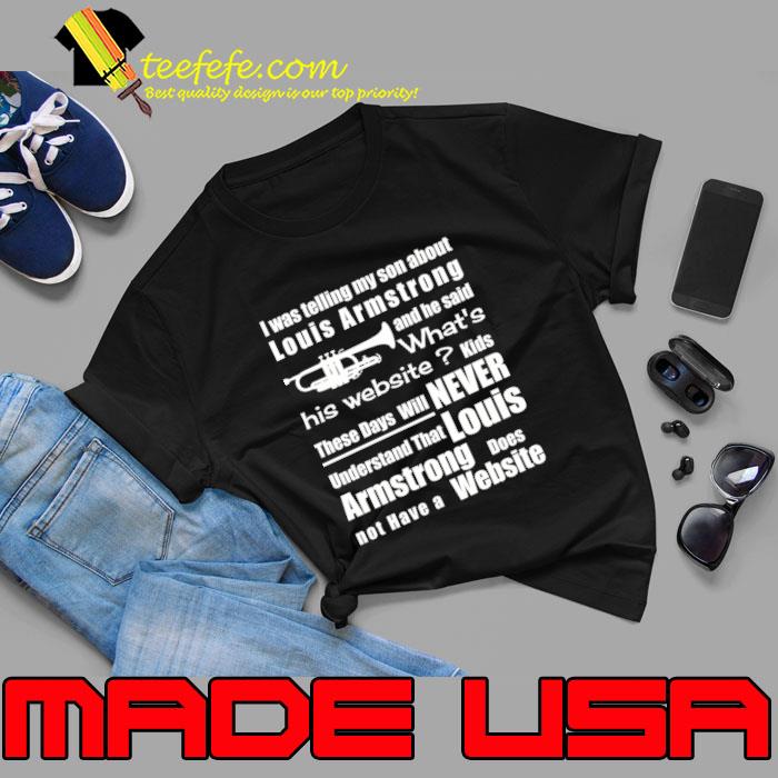 I was telling my son about Louis Armstrong and he said what's his website T-Shirt I was telling my son about Louis Armstrong and he said what's his website T-Shirt