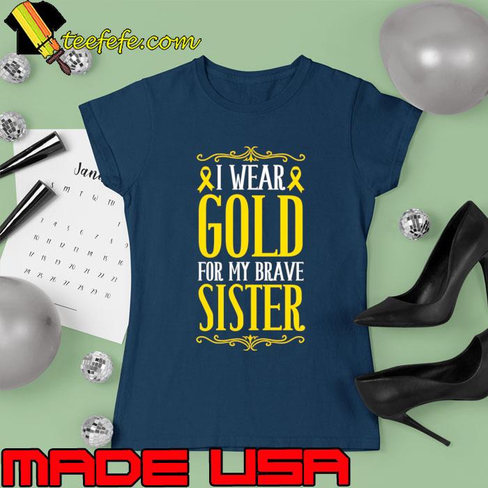 I wear gold for my brave sister childhood cancer awareness T-Shirt Ladies tee I wear gold for my brave sister childhood cancer awareness T-Shirt Ladies tee