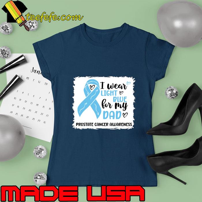 I Wear Light Blue For My Dad Prostate Cancer Awareness T-Shirt Ladies tee I Wear Light Blue For My Dad Prostate Cancer Awareness T-Shirt Ladies tee