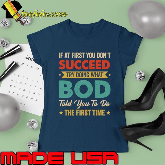 If At First You Don't Succeed Try Doing What Bob Told You To For Dad Grandpa T-Shirt Ladies tee If At First You Don't Succeed Try Doing What Bob Told You To For Dad Grandpa T-Shirt Ladies tee