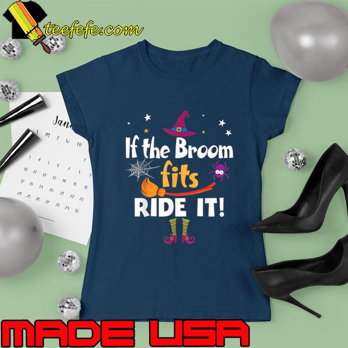 If The Broom Fits Ride It Witch Broom Halloween T-Shirt Ladies tee If The Broom Fits Ride It Witch Broom Halloween T-Shirt Ladies tee