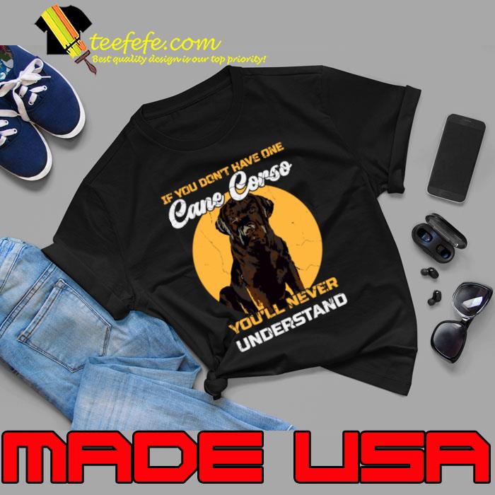 If You Don't Have One Cane Corso You'll Never Understand Dog T-Shirt If You Don't Have One Cane Corso You'll Never Understand Dog T-Shirt