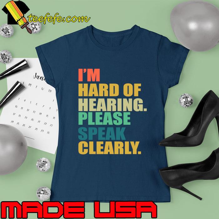 I'm hard of hearing please speak clearly retro T-Shirt Ladies tee I'm hard of hearing please speak clearly retro T-Shirt Ladies tee