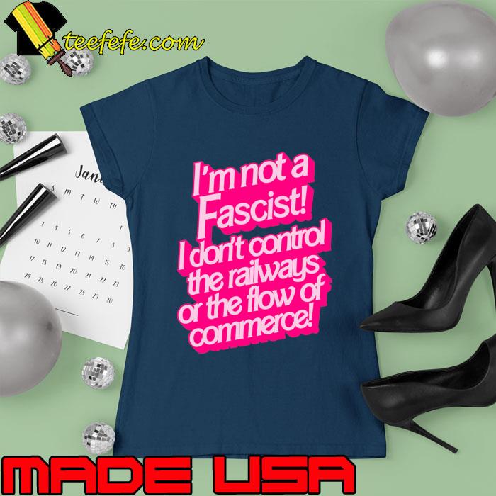 I'm Not a Fascist don't control the raiways or the flow of commerce barbie movie T-Shirt Ladies tee I'm Not a Fascist don't control the raiways or the flow of commerce barbie movie T-Shirt Ladies tee