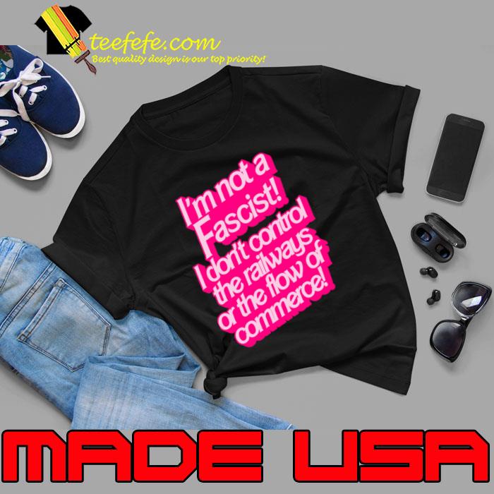I'm Not a Fascist don't control the raiways or the flow of commerce barbie movie T-Shirt I'm Not a Fascist don't control the raiways or the flow of commerce barbie movie T-Shirt