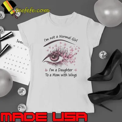 I'm Not A Normal Girl I'm A Daughter To A Mom With Wings Eye Butterflies shirt