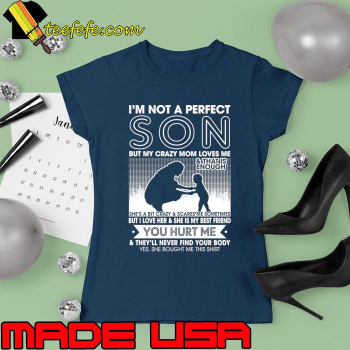 I'm Not A Perfect Son But My Crazy Mom Loves Me T-Shirt Ladies tee I'm Not A Perfect Son But My Crazy Mom Loves Me T-Shirt Ladies tee