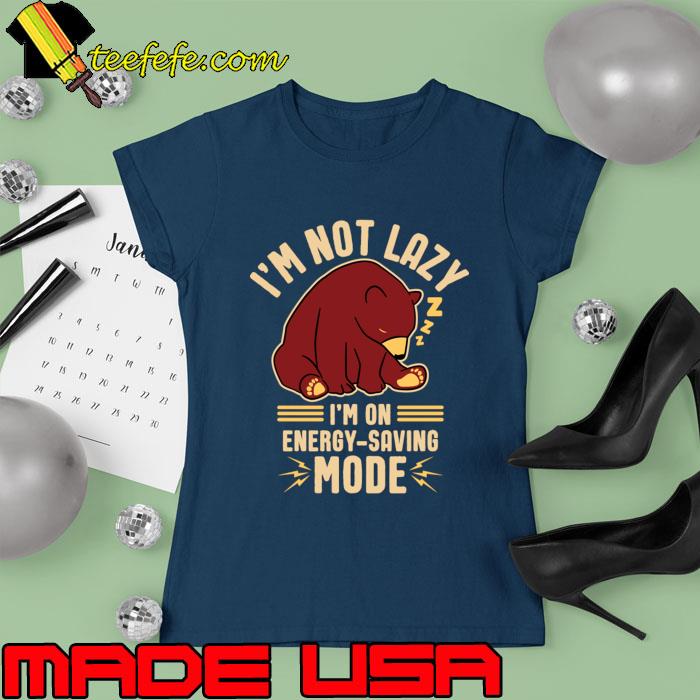 I'm not Lazy I'm on Energy-Saving Mode Bear T-Shirt Ladies tee I'm not Lazy I'm on Energy-Saving Mode Bear T-Shirt Ladies tee