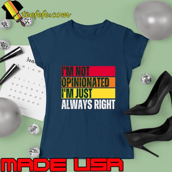 I'm Not Opinionated I'm Just Always Right Retro T-Shirt Ladies tee I'm Not Opinionated I'm Just Always Right Retro T-Shirt Ladies tee