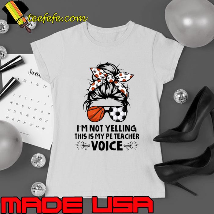 I'm Not Yelling This Is My Pe Teacher Voice Messy Bun Sunglasses Basketball Football T-Shirt Ladies tee I'm Not Yelling This Is My Pe Teacher Voice Messy Bun Sunglasses Basketball Football T-Shirt Ladies tee