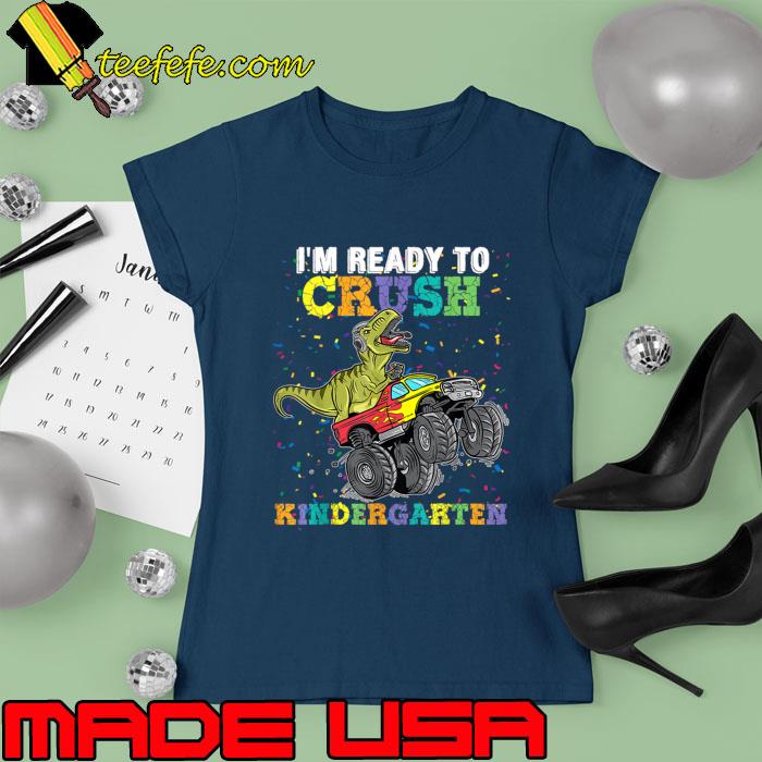 I'm Ready To Crush Kindergarten Monster Truck T-Shirt Ladies tee I'm Ready To Crush Kindergarten Monster Truck T-Shirt Ladies tee