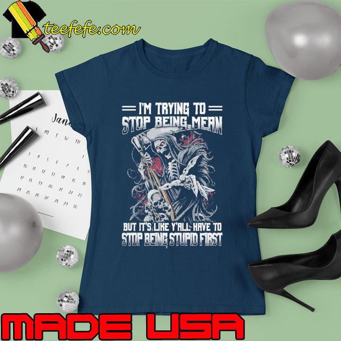 I'm trying to stop being mean but like have stop being stupid skull s Ladies tee I'm trying to stop being mean but like have stop being stupid skull s Ladies tee
