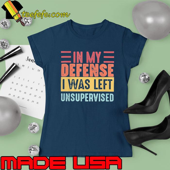In My Defense I Was Left Unsupervised Vintage s Ladies tee In My Defense I Was Left Unsupervised Vintage s Ladies tee