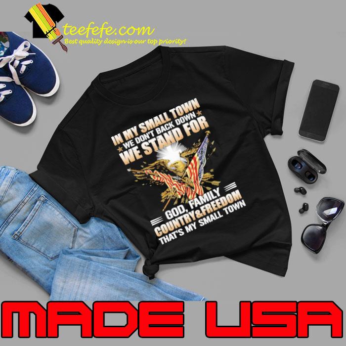 In my small town don't back down we stand for god country and freedom eagle usa flag shirt