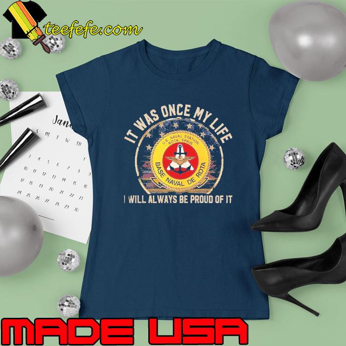It was once my life will always be proud of it Base Naval De Rota usa flag s Ladies tee It was once my life will always be proud of it Base Naval De Rota usa flag s Ladies tee