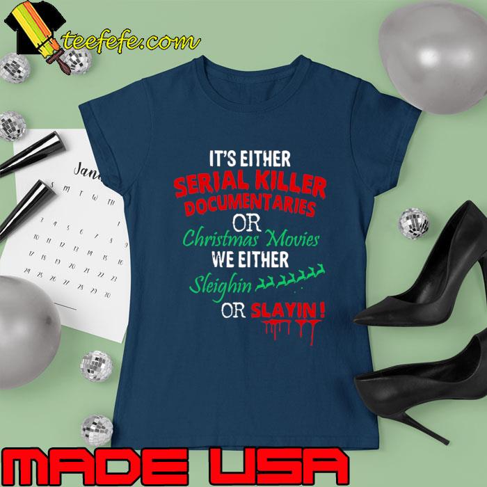 I'ts either serial killer documentaries or christmas movies T-Shirt Ladies tee I'ts either serial killer documentaries or christmas movies T-Shirt Ladies tee
