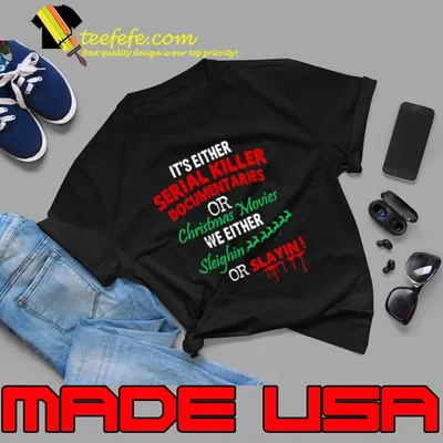 I'ts either serial killer documentaries or christmas movies T-Shirt
