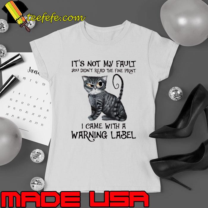 It's not my fault didn't read the fine came with a warning label cat s Ladies tee It's not my fault didn't read the fine came with a warning label cat s Ladies tee