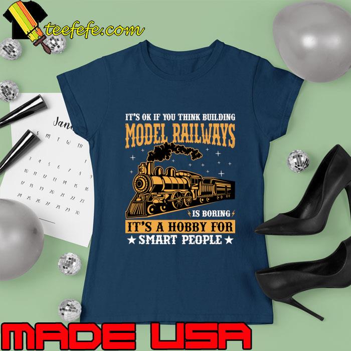 It's ok if think building Model railways a hobby for smart people T-Shirt Ladies tee It's ok if think building Model railways a hobby for smart people T-Shirt Ladies tee