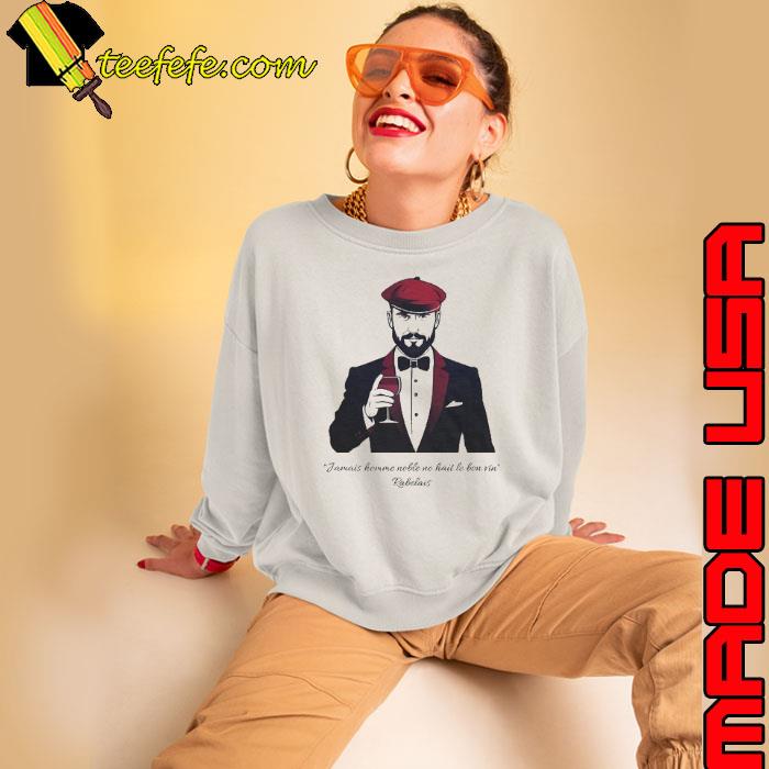 Jamais homme noble ne hait le bon vin Shirt Sweatshirt Jamais homme noble ne hait le bon vin Shirt Sweatshirt