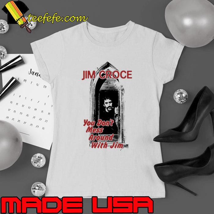 Jim croce you don't mess around with jim T-Shirt Ladies tee Jim croce you don't mess around with jim T-Shirt Ladies tee