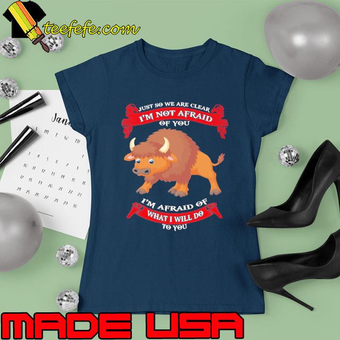 Just So We're Clear I'm Not Afraid Of You Buffalo s Ladies tee Just So We're Clear I'm Not Afraid Of You Buffalo s Ladies tee
