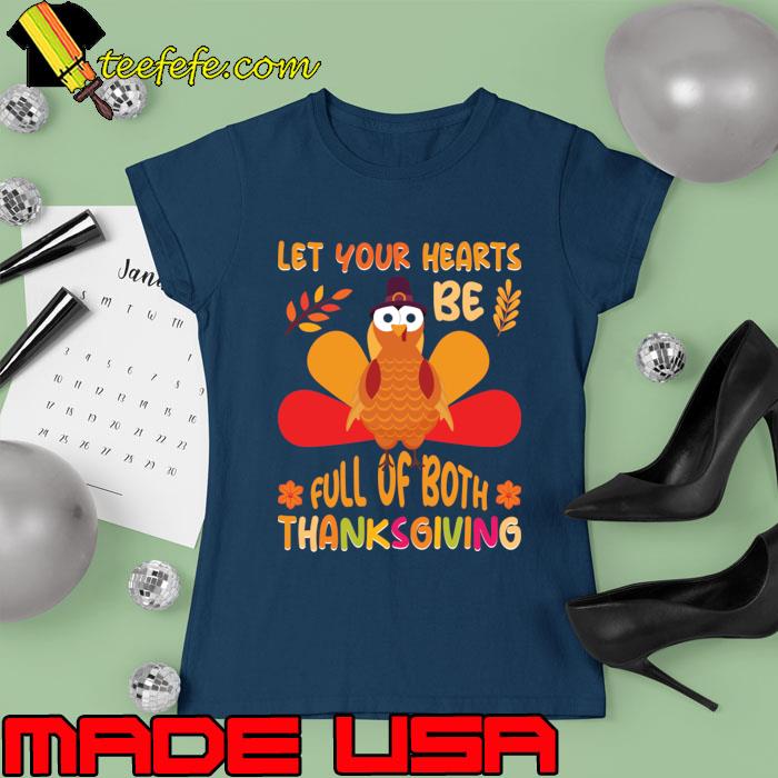 Let your hearts be fill of both Thanksgiving day with turkey T-Shirt Ladies tee Let your hearts be fill of both Thanksgiving day with turkey T-Shirt Ladies tee