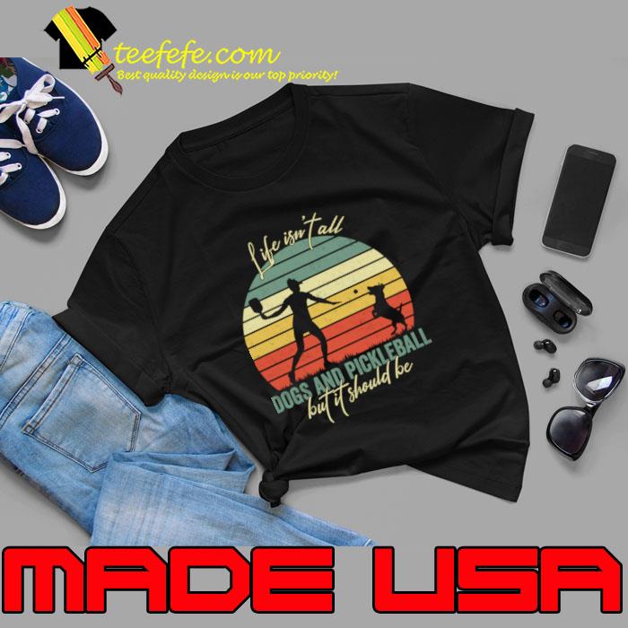 Life Isn't All Dogs And Pickleball But It Should Be Vintage T-Shirt Life Isn't All Dogs And Pickleball But It Should Be Vintage T-Shirt