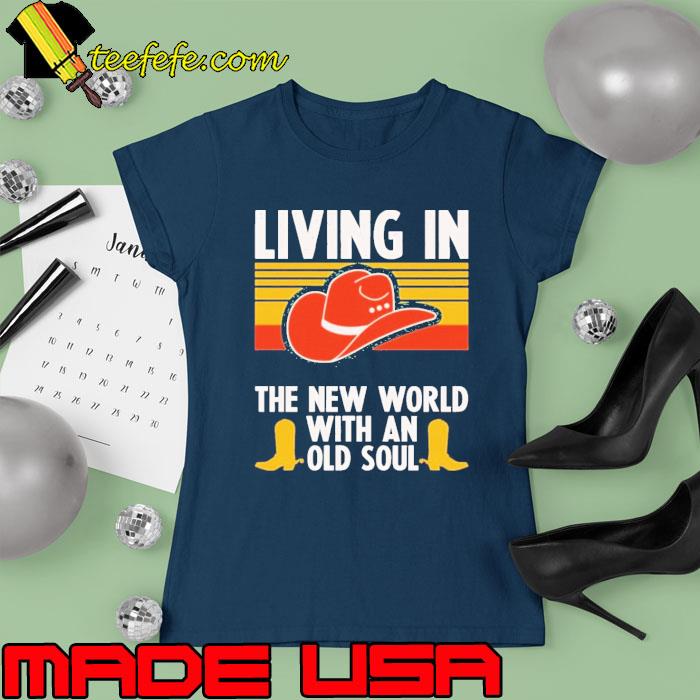 Living In The New World With An Old Soul Happy Cowboy Vintage s Ladies tee Living In The New World With An Old Soul Happy Cowboy Vintage s Ladies tee