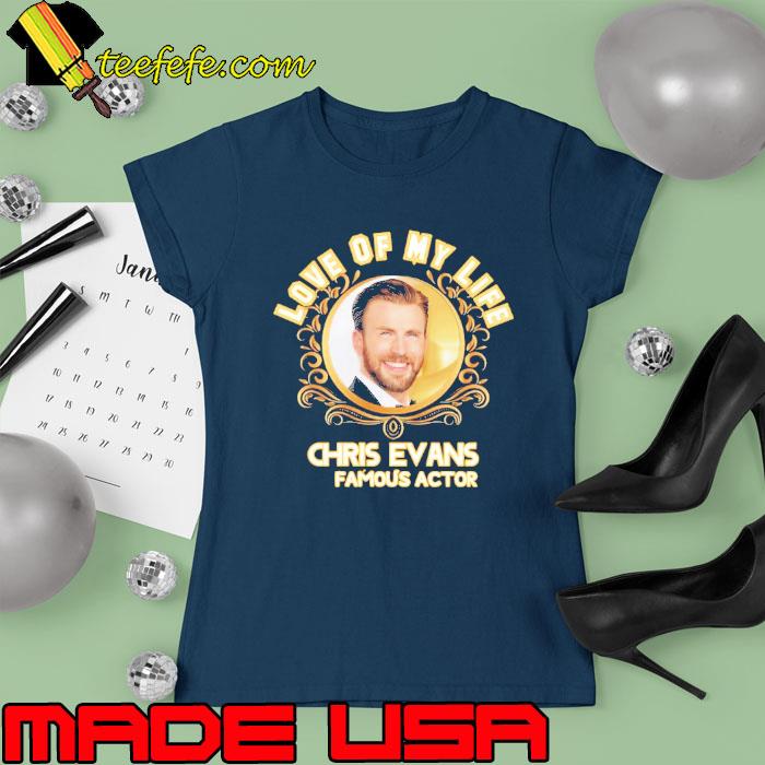Love of my life Chris Evans famous actor s Ladies tee Love of my life Chris Evans famous actor s Ladies tee