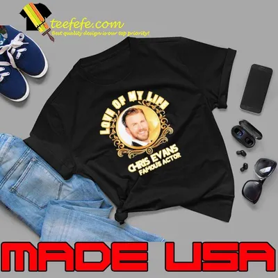 Love of my life Chris Evans famous actor shirt