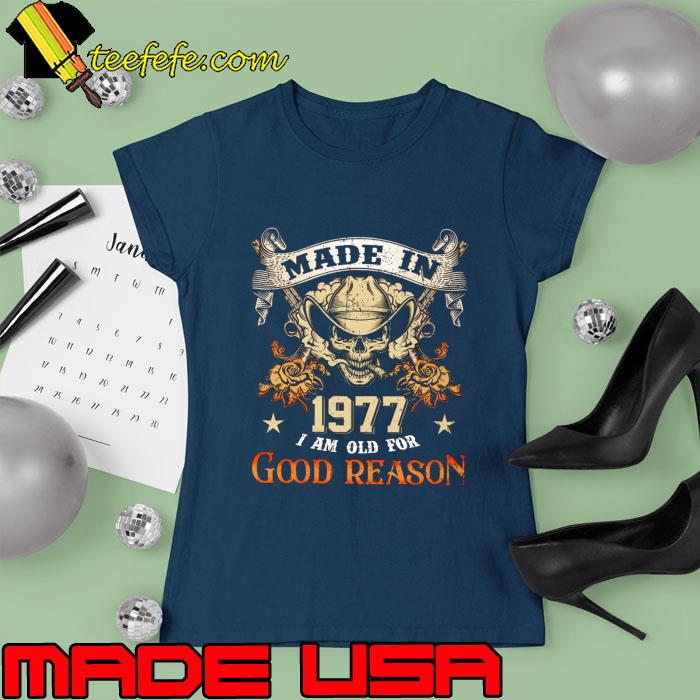 Made In 1977 I Am Old For Good Reason Skull Rose Flowers T-Shirt Ladies tee Made In 1977 I Am Old For Good Reason Skull Rose Flowers T-Shirt Ladies tee