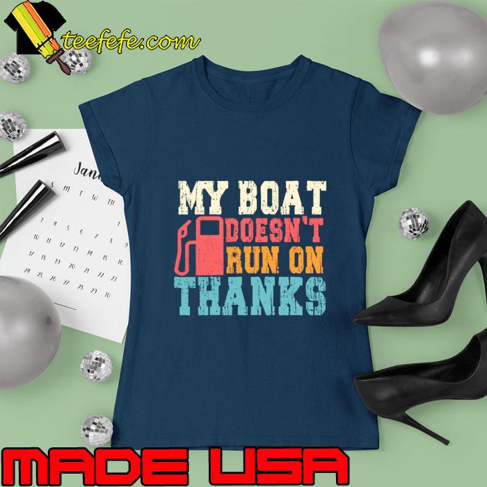 My Boat Doesn&39;t Run On Thanks For Boat Owners T-Shirt Ladies tee My Boat Doesn&39;t Run On Thanks For Boat Owners T-Shirt Ladies tee