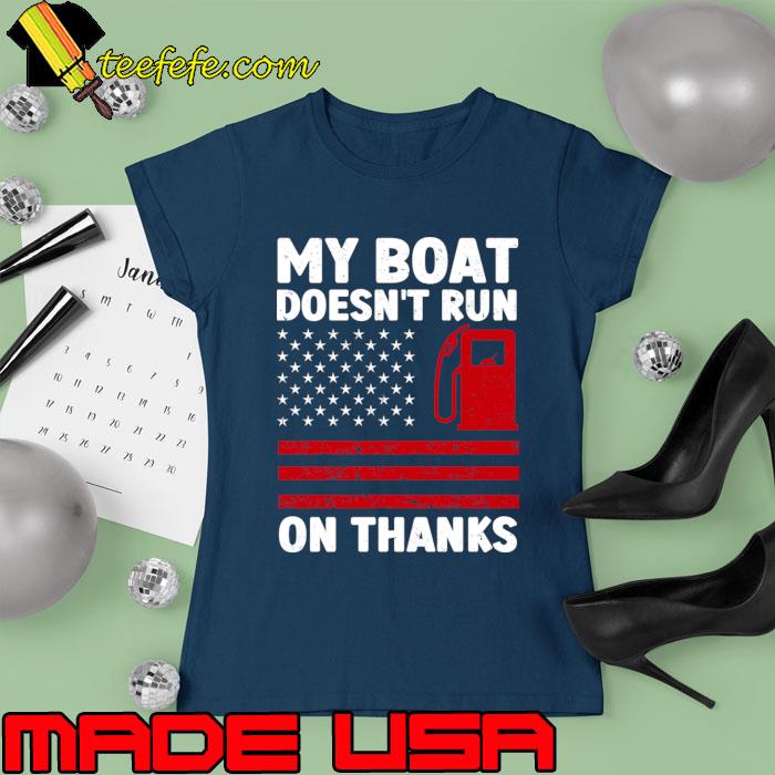 My Boat Doesn't Run On Thanks Boating Gaz American Flag T-Shirt Ladies tee My Boat Doesn't Run On Thanks Boating Gaz American Flag T-Shirt Ladies tee