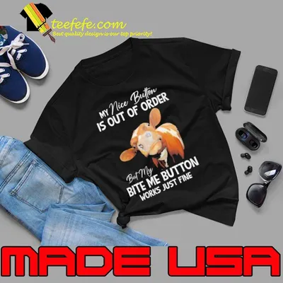 My nice button is out of order bite me button works cow shirt