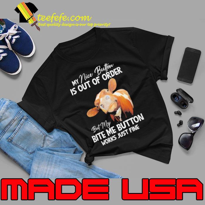 My nice button is out of order bite me button works cow shirt