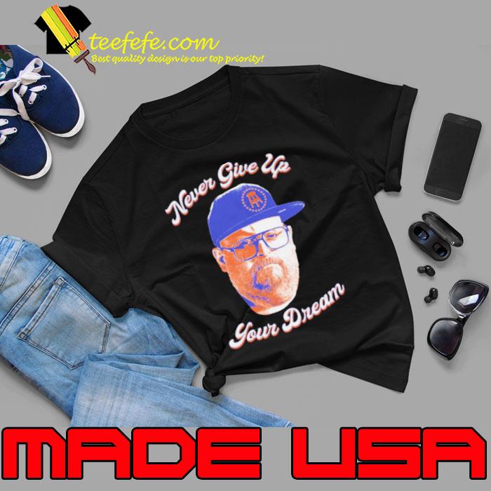 Never Give Up Your Dream 2023 shirt