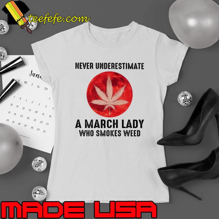 Never Underestimate A March Lady Who Smokes Weed Redmoon halloween s Ladies tee Never Underestimate A March Lady Who Smokes Weed Redmoon halloween s Ladies tee
