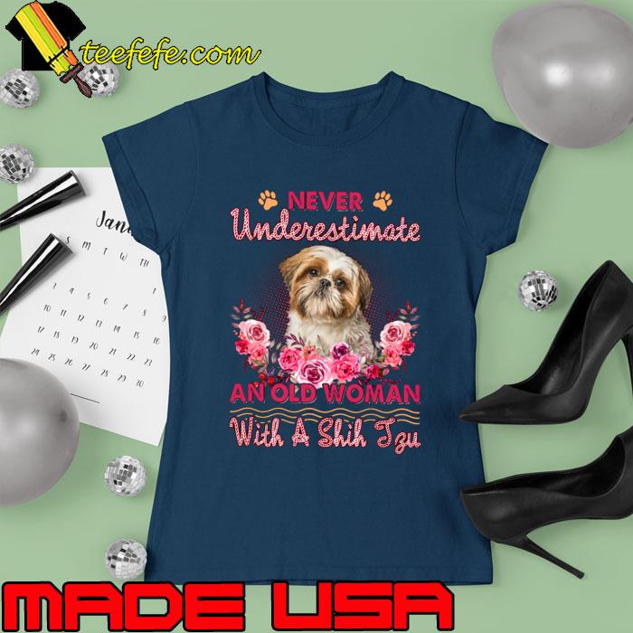 Never Underestimate An Old Woman With A Shih Tzu Flowers T-Shirt Ladies tee Never Underestimate An Old Woman With A Shih Tzu Flowers T-Shirt Ladies tee