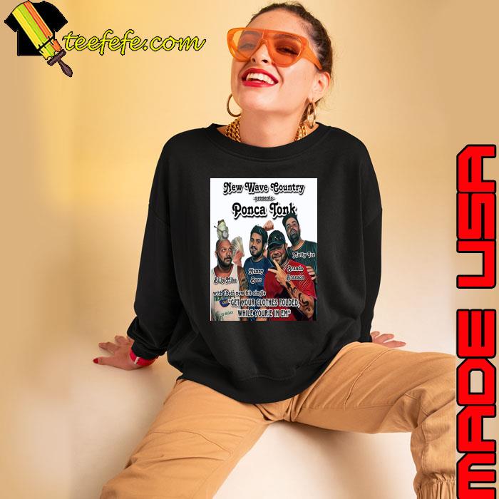 New Wave Country Presents Ponca Tonk Get Your Clothes Folder While You're In Em T-Shirt Sweatshirt New Wave Country Presents Ponca Tonk Get Your Clothes Folder While You're In Em T-Shirt Sweatshirt