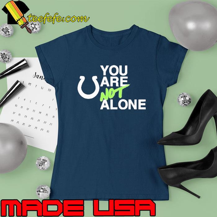NFL Indianapolis Colts You Are Not Alone Shirt Ladies tee NFL Indianapolis Colts You Are Not Alone Shirt Ladies tee