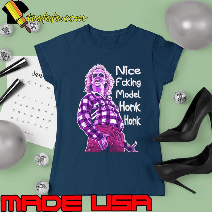 Nice F'cking Model Honk Honk Quotes T-Shirt Ladies tee Nice F'cking Model Honk Honk Quotes T-Shirt Ladies tee