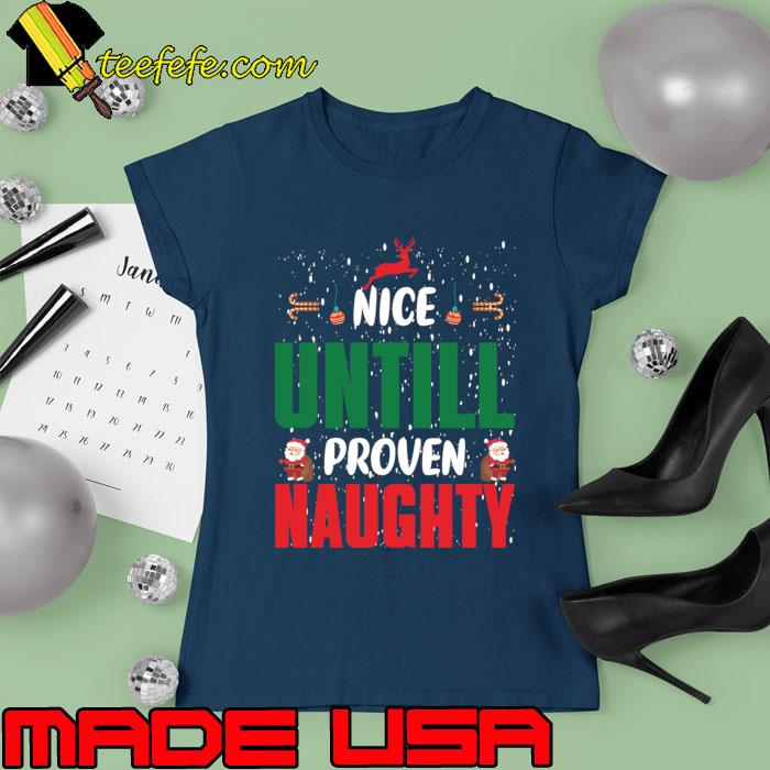Nice Untill Proven Naughty Christmas Day T-Shirt Ladies tee Nice Untill Proven Naughty Christmas Day T-Shirt Ladies tee