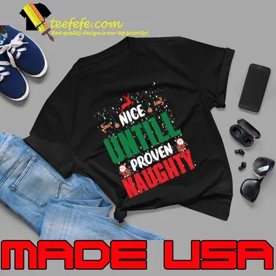 Nice Untill Proven Naughty Christmas Day T-Shirt
