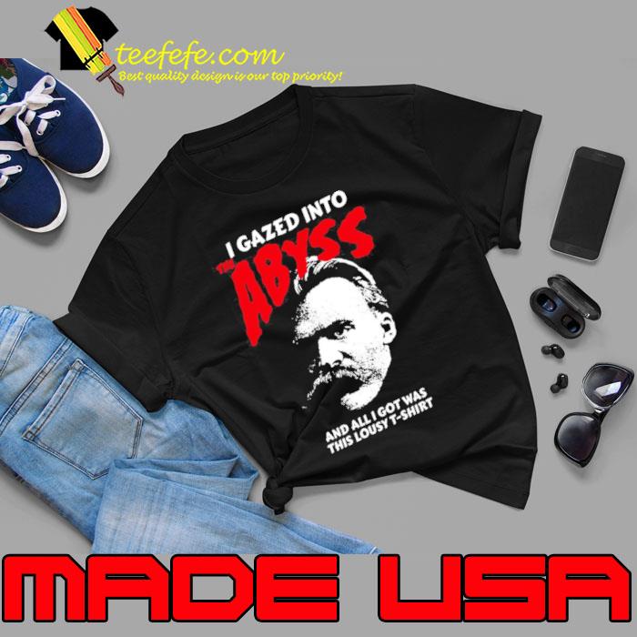 Nietzsche I Gazed Into The Abyss And I Got Was This Lousy Shirt